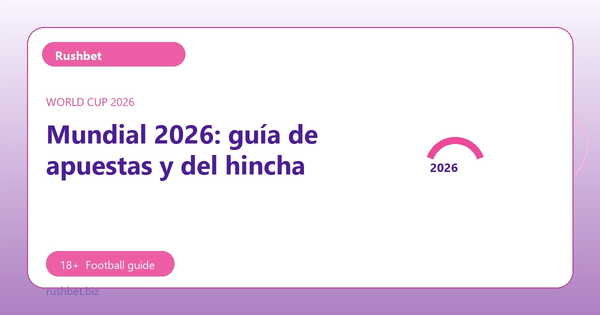 Mundial 2026: guía de apuestas y del hincha - Rushbet football guide